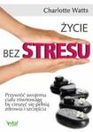 Życie bez stresu Przywróć swojemu ciału równowagę, by cieszyć się pełnią zdrowia i szczęścia