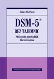 DSM 5 bez tajemnic Praktyczny przewodnik dla klinicystów