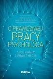 O prawdziwej pracy psychologa Spotkania z praktykami