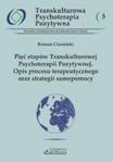Transkulturowa Psychoterapia Pozytywna cz.3 Pięć etapów transkulturowej psychoterapii pozytywnej Opis procesu terapeutycznego oraz strategii samopomocy