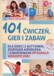 101 ćwiczeń gier i zabaw dla dzieci z autyzmem, zespołem Aspergera i zaburzeniami integracji sensorycznej