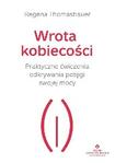 Wrota kobiecości Praktyczne ćwiczenia odkrywania potęgi swojej mocy