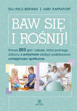 Baw się i rośnij Ponad 200 gier i zabaw, które pomogą dziecku z autyzmem zdobyć podstawowe umiejętności społeczne