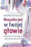 Wszystko jest w twojej głowie Opowieści o chorobach psychosomatycznych