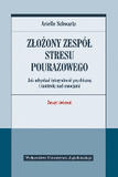 Złożony zespół stresu pourazowego Jak odzyskać integralność psychiczną i kontrolę nad emocjami. Zeszyt ćwiczeń