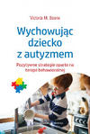 Wychowując dziecko z autyzmem Pozytywne strategie oparte na terapii behawioralnej