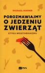 Porozmawiajmy o jedzeniu zwierząt Etyka wegetarianizmu 