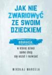 Jak nie zwariować ze swoim dzieckiem. Edukacja, w której dzieci same chcą się uczyć i rozwijać