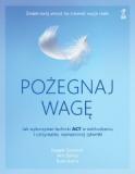 POŻEGNAJ WAGĘ Jak wykorzystać techniki ACT w odchudzaniu i utrzymaniu wymarzonej sylwetki