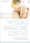 WYSOKO WRAŻLIWE DZIECKO Jak je zrozumieć i pomóc mu żyć w przytłaczającym świecie?