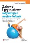 Zabawy i gry ruchowe aktywizujące mięśnie tułowia Scenariusze zajęć dla nauczycieli wychowania fizycznego i gimnastyki korekcyjnej