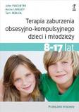 Terapia zaburzenia obsesyjno-kompulsyjnego dzieci i młodzieży 8-17 lat Podręcznik terapeuty