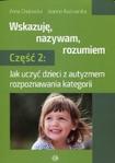 Wskazuję nazywam rozumiem Część 2 Jak uczyć dzieci z autyzmem rozpoznawania kategorii