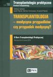 Transplantologia praktyczna Tom 10 Transplantologia - medycyna przypadków, czy przypadek medycyny?