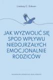 Jak wyzwolić się spod wpływu niedojrzałych emocjonalnie rodziców