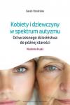 Kobiety i dziewczyny w spektrum autyzmu Od wczesnego dzieciństwa do późnej starości