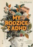 My rodzice z ADHD Rozmowy o neuroatypowym rodzicielstwie