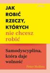 Jak robić rzeczy, których nie chcesz robić Samodyscyplina, która daje wolność