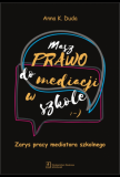 Masz prawo do mediacji w szkole Zarys pracy mediatora szkolnego  Masz prawo do mediacji w szkole Zarys pracy mediatora szkolnego