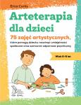 Arteterapia dla dzieci 75 zajęć artystycznych, które pomogą dziecku rozwinąć umiejętności społeczne