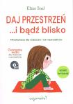 Daj przestrzeń i bądź blisko Mindfulness dla rodziców i ich nastolatków