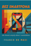 Bez smartfona Jak chronić umysły dzieci i nastolatków