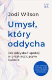 Umysł, który oddycha Jak odzyskać spokój w przytłaczającym świecie