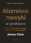 Atomowe nawyki w praktyce Proste ćwiczenia które pomogą ci stworzyć życie jakiego pragniesz