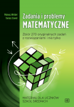 Zadania i problemy matematyczne Zbiór 270 oryginalnych zadań z rozwiązaniami i nie tylko. Materiał dla uczniów szkół średnich
