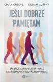 Jeśli dobrze pamiętam Jak emocje wpływają na pamięć i jak rozpoznać fałszywe wspomnienia