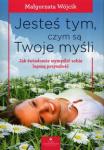 Jesteś tym, czym są Twoje myśli Jak świadomie wymyślić sobie lepszą przyszłość