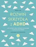 ROZWIŃ SKRZYDŁA Z ADHD Jak wyciszyć umysł, odnaleźć równowagę i rozwinąć ukryte talenty