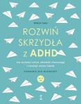 ROZWIŃ SKRZYDŁA Z ADHD Jak wyciszyć umysł, odnaleźć równowagę i rozwinąć ukryte talenty