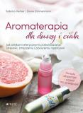 Aromaterapia dla duszy i ciała Jak olejkami eterycznymi przeciwdziałać stresowi, zmęczeniu i ponuremu nastrojowi