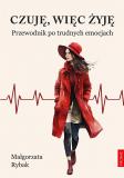 Czuję, więc żyję. Przewodnik po trudnych emocjach