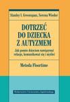 Dotrzeć do dziecka z autyzmem Jak pomóc dzieciom nawiązywać relacje, komunikować się i myśleć. Metoda Floortime