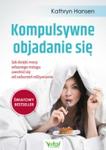 Kompulsywne objadanie się Jak dzięki mocy własnego mózgu uwolnić się od zaburzeń odżywiania