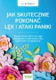 Jak skutecznie pokonać lęk i ataki paniki. Proste techniki, które pomogą samodzielnie wyeliminować stres, bezsenność i lęk społeczny