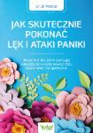 Jak skutecznie pokonać lęk i ataki paniki. Proste techniki, które pomogą samodzielnie wyeliminować stres, bezsenność i lęk społeczny