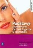 Podstawy anatomiczno-dermatologiczne w kosmetyce. Podręcznik do nauki zawodu Technik usług kosmetycznych.
