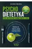 Psychodietetyka, czyli jak przestać zajadać emocje i stres Pokonaj lęk, smutek, gniew i odzyskaj spokój