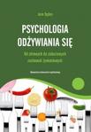 Psychologia odżywiania się. Od zdrowych do zaburzonych zachowań żywieniowych