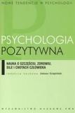 Psychologia pozytywna Nauka o szczęściu, zdrowiu, sile i cnotach człowieka