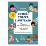 ROZWÓJ DZIECKA Z AUTYZMEM 90 ćwiczeń, które pomogą twojemu dziecku rozwinąć potrzebne umiejętności i w pełni wykorzystać własny potencjał