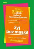 Żyj bez maski! Nowe spojrzenie na ADHD, autyzm i neuroodmieność