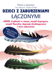 Dzieci z zaburzeniami łączonymi. ADHD, trudności w nauce, zespół Aspergera, zespół Tourett'a, depresja dwubiegunowa i inne zaburzenia