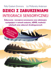 Dzieci z zaburzeniami integracji sensorycznej Zaburzenia rozwojowo-sensoryczne oraz edukacyjne wystepujące w ramach autyzmu , ADHD, trudności szkolnych oraz zaburzeń dwubiegunowych