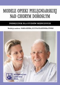 Modele opieki pielęgniarskiej nad chorym dorosłym Podręcznik dla studiów medycznych