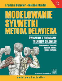 Modelowanie sylwetki metodą Delaviera. Ćwiczenia i programy treningu siłowego Tom 2