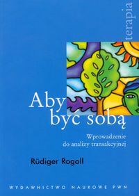 Aby być sobą Wprowadzenie do analizy transakcyjnej